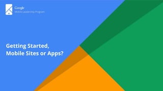 Getting Started,
Mobile Sites or Apps?
 