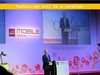 Technology will be a leveller
 