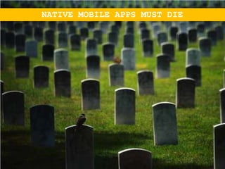 NATIVE MOBILE APPS MUST DIE
 