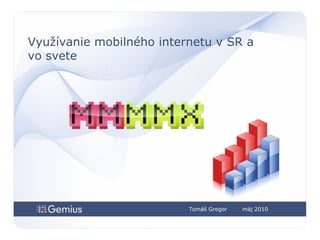 máj 2010 Využívanie mobilného internetu v SR a vo svete Tomáš Gregor 