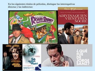 En los siguientes títulos de películas, distingue las interrogativas 
directas y las indirectas: 
 