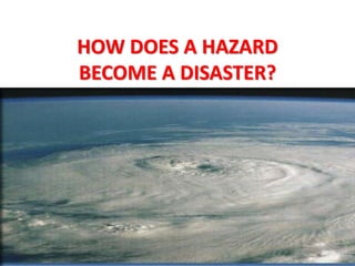 HOW DOES A HAZARD
BECOME A DISASTER?
 