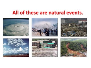All of these are natural events.
 