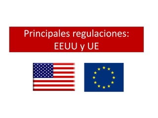 Principales regulaciones:
EEUU y UE
 