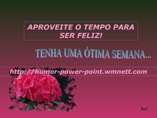 APROVEITE O TEMPO PARA
          SER FELIZ!




http://humor-power-point.wmnett.com
 