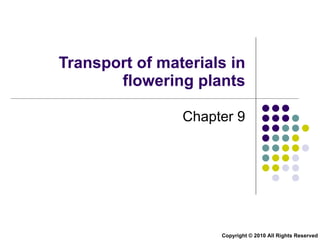 Transport of materials in flowering plants Chapter 9 Copyright © 2010 All Rights Reserved 