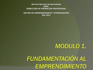Servicio Nacional de Aprendizaje SENA  DIRECCIÒN DE FORAMCIÒN PROFESIONAL VECTOR DE EMPRENDIMIENTO Y EMPRESARISMO Año 2011 