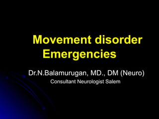 Movement disorder
Emergencies
Dr.N.Balamurugan, MD., DM (Neuro)
Consultant Neurologist Salem
 