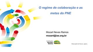O regime de colaboração e as
metas do PNE
Mozart Neves Ramos
mozart@ias.org.br
 