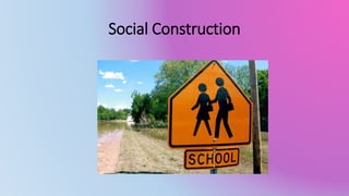 Social Construction 
 