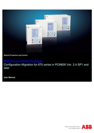 Relion® Protection and Control
IED Connectivity Package
Configuration Migration for 670 series in PCM600 Ver. 2.4 SP1 and
later
User Manual
 