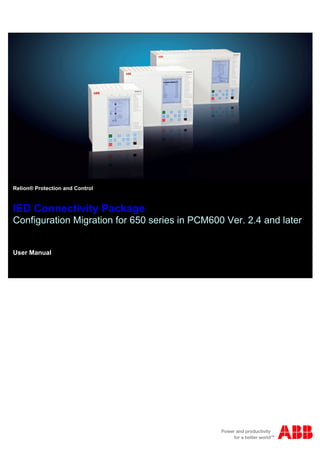 Relion® Protection and Control
IED Connectivity Package
Configuration Migration for 650 series in PCM600 Ver. 2.4 and later
User Manual
 