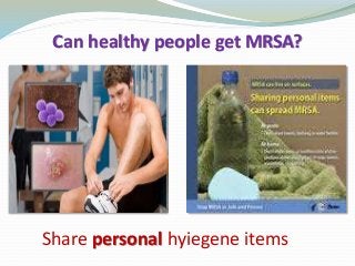 Can healthy people get MRSA?
Share personal hyiegene items
 
