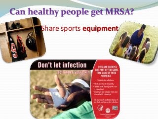 Share sports equipment
Can healthy people get MRSA?
 