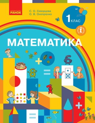 математика
математика
1
О.
В.
Онопрієнко
1клас
С. О. Скворцова
О. В. Онопрієнко
 