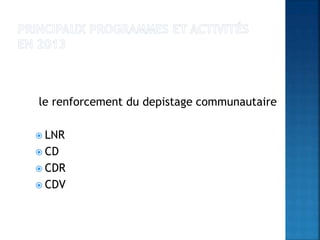 le renforcement du depistage communautaire
 LNR
 CD
 CDR
 CDV
 