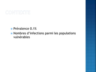  Prévalence 0.1%
 Nombres d’infections parmi les populations
vulnérables
 