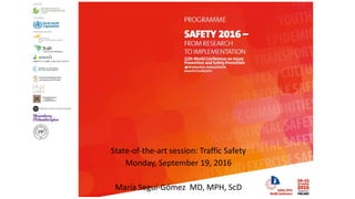 State-of-the-art	session:	Traffic	Safety		
Monday,	September	19,	2016
María	Seguí-Gómez		MD,	MPH,	ScD
 