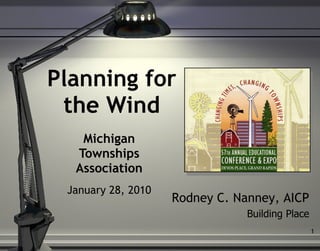 Planning for the Wind Michigan Townships Association January 28, 2010 Rodney C.  Nanney , AICP Building Place 