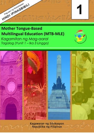 Mother Tongue-Based 
Multilingual Education (MTB-MLE) 
Kagamitan ng Mag-aaral 
Tagalog (Yunit 1 – Ika 3 Linggo) 
 
