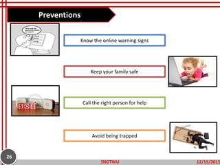 Preventions
12/15/2015SNDTWU
26
Know the online warning signs
Avoid being trapped
Call the right person for help
Keep your family safe
 