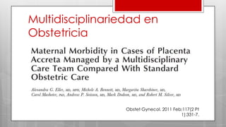 Multidisciplinariedad en
Obstetricia
Obstet Gynecol. 2011 Feb;117(2 Pt
1):331-7.
 