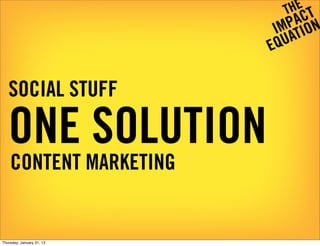 SOCIAL STUFF

   ONE SOLUTION
    CONTENT MARKETING


Thursday, January 31, 13
 
