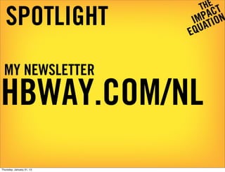 SPOTLIGHT
  MY NEWSLETTER
HBWAY.COM/NL
Thursday, January 31, 13
 