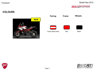 Model Year 2013
COLOURS
Fairing Frame Wheels
Corse Stripe livery BlackRed
Page 11
Foreword
NEW
 