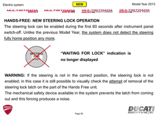 HANDS-FREE: NEW STEERING LOCK OPERATION
The steering lock can be enabled during the first 60 seconds after instrument panel
switch-off. Unlike the previous Model Year, the system does not detect the steering
fully home position any more.
WARNING: If the steering is not in the correct position, the steering lock is not
enabled; in this case it is still possible to visually check the attempt of removal of the
steering lock latch on the part of the Hands Free unit.
The mechanical safety device available in the system prevents the latch from coming
out and this forcing produces a noise.
“WAITING FOR LOCK” indication is
no longer displayed
Model Year 2013Electric system
Page 60
NEW
 