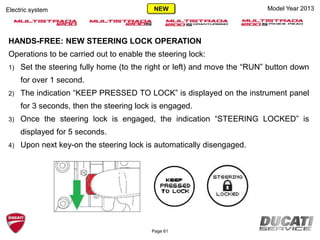 HANDS-FREE: NEW STEERING LOCK OPERATION
Operations to be carried out to enable the steering lock:
1) Set the steering fully home (to the right or left) and move the “RUN” button down
for over 1 second.
2) The indication “KEEP PRESSED TO LOCK” is displayed on the instrument panel
for 3 seconds, then the steering lock is engaged.
3) Once the steering lock is engaged, the indication “STEERING LOCKED” is
displayed for 5 seconds.
4) Upon next key-on the steering lock is automatically disengaged.
Model Year 2013Electric system
Page 61
NEW
 