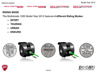 RIDING MODE
The Multistrada 1200 Model Year 2013 features 4 different Riding Modes:
 SPORT
 TOURING
 URBAN
 ENDURO
Model Year 2013Electric system
Page 63
 