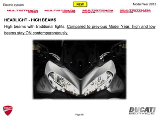 Electric system Model Year 2013
HEADLIGHT - HIGH BEAMS
High beams with traditional lights. Compared to previous Model Year, high and low
beams stay ON contemporaneously.
Page 86
NEW
 