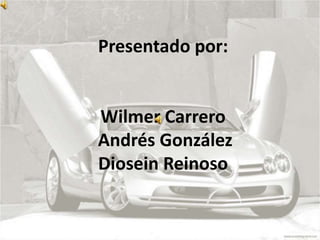 Presentado por:
Wilmer Carrero
Andrés González
Diosein Reinoso
 