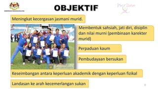 Meningkat kecergasan jasmani murid.
Membentuk sahsiah, jati diri, disiplin
dan nilai murni (pembinaan karekter
murid)
Perpaduan kaum
Pembudayaan bersukan
Keseimbangan antara keperluan akademik dengan keperluan fizikal
Landasan ke arah kecemerlangan sukan 18
 