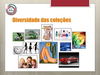 Diversidade das coleções
 