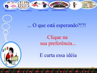 ... O que está esperando?!?! Clique na  sua preferência... E curta essa idéia 