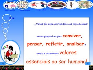 ....Vamos dar essa oportunidade aos nossos alunos! Vamos prepará-los para  conviver,  pensar, refletir, analisar  o mundo e desenvolver  valores essenciais ao ser humano! Menu 
