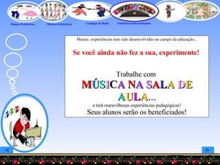 Muitas  experiências tem sido desenvolvidas no campo da educação... Se você ainda não fez a sua, experimente!   Trabalhe com  M Ú S I C A  N A  S A L A  D E  A U L A ... e terá maravilhosas experiências pedagógicas! Seus alunos serão os beneficiados! 