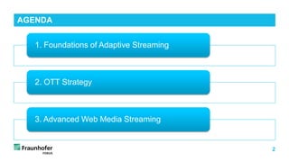 2
1. Foundations of Adaptive Streaming
2. OTT Strategy
3. Advanced Web Media Streaming
AGENDA
 