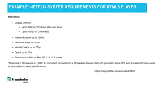 EXAMPLE :NETFLIX SYSTEM REQUIREMENTS FOR HTML5 PLAYER
https://help.netflix.com/en/node/23742
 