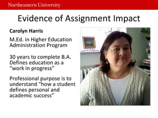 Evidence of Assignment Impact
Carolyn Harris
M.Ed. in Higher Education
Administration Program
30 years to complete B.A.
De...