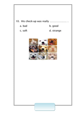 10. His check-up was really ………………… .
  a. bad               b. good
  c. soft              d. strange
 