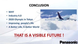 CONCLUSION
• WHY
• Industry 4.0
• 2020 Olympic in Tokyo
• Improving people’s life
• A Better Life, A Better World
THAT IS A VISIBLE FUTURE !
 