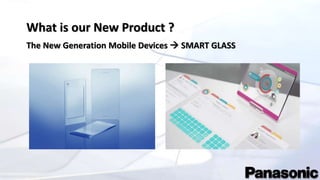 What is our New Product ?
The New Generation Mobile Devices  SMART GLASS
 