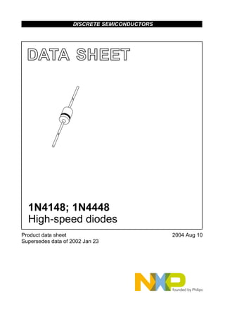 DATA SHEET
Product data sheet
Supersedes data of 2002 Jan 23
2004 Aug 10
DISCRETE SEMICONDUCTORS
1N4148; 1N4448
High-speed diodes
M3D176
 