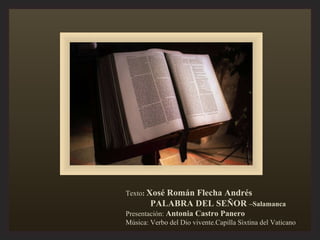 Texto :  Xosé Román Flecha Andrés PALABRA DEL SEÑOR  –Salamanca  Presentación:  Antonia Castro Panero Música: Verbo del Di...