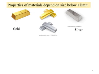 Gold Silver
Properties of materials depend on size below a limit
4
 