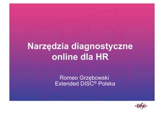 Narzędzia diagnostyczne
     online dla HR

       Romeo Grzębowski
      Extended DISC® Polska
 