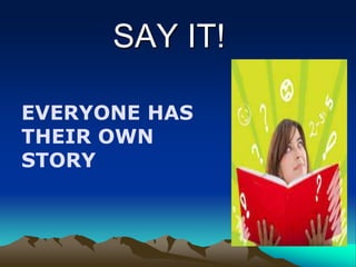 EVERYONE HAS
THEIR OWN
STORY
SAY IT!
 